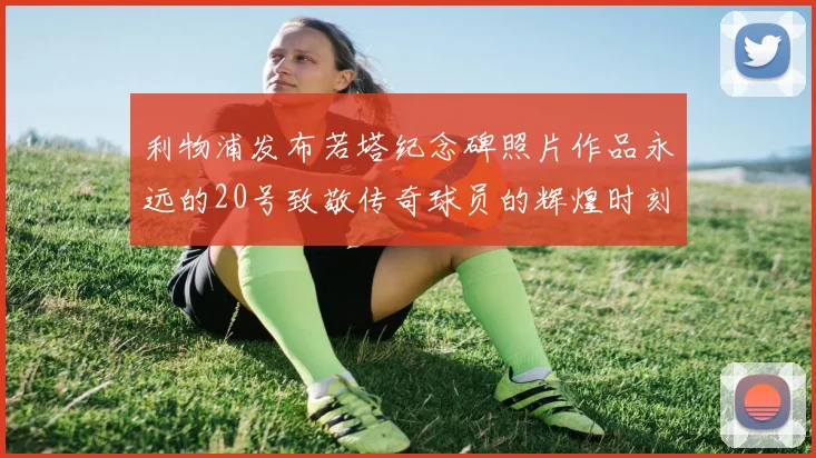利物浦发布若塔纪念碑照片作品永远的20号致敬传奇球员的辉煌时刻