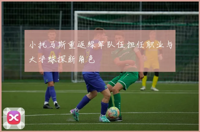 小托马斯重返绿军队伍担任职业与大学球探新角色